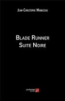 Couverture du livre « Blade runner suite noire » de Jean-Christophe Manuceau aux éditions Editions Du Net