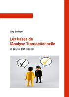 Couverture du livre « Les bases de l'analyse transactionnelle ; un aperçu, bref et concis » de Jurg Bolliger aux éditions Books On Demand