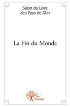 Couverture du livre « La fin du monde » de Salon Du Livre Des Pays De L'Ain aux éditions Edilivre