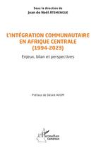 Couverture du livre « L'intégration communautaire en Afrique centrale (1994-2023) : Enjeux, bilan et perspectives » de Jean De Noel Atemengue aux éditions L'harmattan