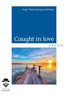 Couverture du livre « Caught in love » de Angel Tiberio Mosquera Martinez aux éditions Societe Des Ecrivains