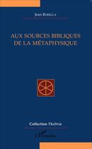 Couverture du livre « Aux sources bibliques de la métaphysique » de Jean Borella aux éditions L'harmattan