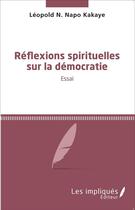 Couverture du livre « Réflexions spirituelles sur la démocratie » de Napo Kakye Leopold N aux éditions L'harmattan