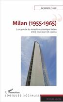 Couverture du livre « Milan (1955-1965) ; la capitale du miracle économique italien, entre littérature et cinéma » de Graziano Tassi aux éditions L'harmattan