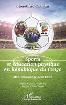 Couverture du livre « Sports et éducation physique en République du Congo ; mon témoignage pour bâtir » de Opimbat Leon-Alfred aux éditions L'harmattan