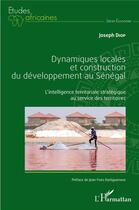 Couverture du livre « Dynamiques locales et construction du développement au Sénégal : l'intelligence territoriale stratégique au service des territoires » de Joseph Diop aux éditions L'harmattan