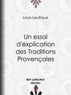 Couverture du livre « Un essai d'explication des Traditions Provençales » de Louis Leveque aux éditions Epagine