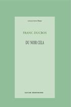 Couverture du livre « Du noir cela » de Franc Ducros aux éditions Lucie