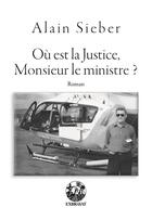 Couverture du livre « Ou est la justice, Monsieur le ministre ? » de Alain Sieber aux éditions Exbrayat