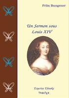 Couverture du livre « Un sermon sous Louis XIV » de Felix Bungener aux éditions Theotex