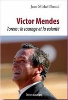 Couverture du livre « Victor Mendes, torero : le courage et la volonté » de Jean-Michel Dussol aux éditions Gascogne