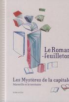 Couverture du livre « Le roman-feuilletonles mystères de la cpitale ; Marseille et le territoire » de  aux éditions Le Bec En L'air