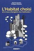 Couverture du livre « L'habitat choisi - et si nous changions nos habitudes ? » de Garnier/Pelletier aux éditions Pc