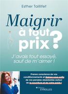 Couverture du livre « Maigrir à tout prix ? : J'avais tout essayé, sauf de m'aimer ! » de Taillifet Esther aux éditions Eyrolles