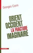 Couverture du livre « Orient-Occident ; La Fracture Imaginaire » de Georges Corm aux éditions La Decouverte