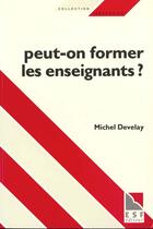 Couverture du livre « Peut-on former les enseignants ? » de Michel Develay aux éditions Esf