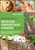 Couverture du livre « Dictionnaire de médecine énergétique chinoise » de Anne Ducasse aux éditions Dauphin