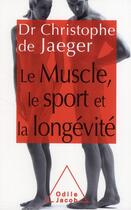 Couverture du livre « Le muscle, le sport et la longévité » de Christophe De Jaeger aux éditions Odile Jacob