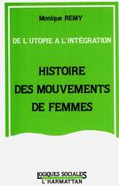 Couverture du livre « De l'utopie à l'intégration ; histoire du mouvement des femmes » de Remy Monique aux éditions L'harmattan