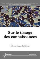 Couverture du livre « Sur le tissage des connaissances » de Mioara Mugur-Schächter aux éditions Hermes Science Publications