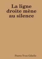 Couverture du livre « La ligne droite mène au silence » de Pierre-Yves Gibello aux éditions Lulu