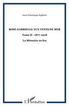 Couverture du livre « Rose-Gabrielle aux vents de mer : Tome II - 1877-1908 - La Mémoire en feu » de Anne-Dominique Kapferer aux éditions L'harmattan