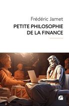 Couverture du livre « Petite Philosophie de la Finance » de Frederic Jamet aux éditions Editions Du Panthéon