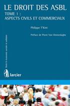 Couverture du livre « Le droit des ASBL Tome 1 ; aspects civils et commerciaux » de Philippe T'Kint aux éditions Larcier