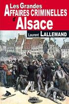 Couverture du livre « Les grandes affaires criminelles d'Alsace » de Laurent Lallemand aux éditions De Boree