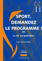 Couverture du livre « Sport, demandez le programme t.2 ; la vie au quotidien » de Fernandez Luis aux éditions Savoir Gagner