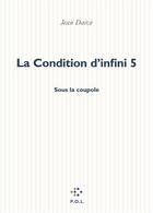 Couverture du livre « La condition d'infini Tome 5 ; sous la coupole » de Jean Daive aux éditions P.o.l