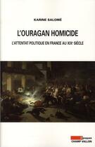 Couverture du livre « L'ouragan homicide ; l'attentat politique en France au XIXe siècle » de Karine Salome aux éditions Champ Vallon