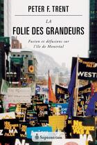 Couverture du livre « La folie des grandeurs: fusion et defusions sur l'ile de montreal » de Trent Peter aux éditions Septentrion