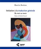 Couverture du livre « Initiation à la traduction générale - Du mot au texte : Initiation à la traduction générale - Du mot au texte » de Rouleau Maurice aux éditions Linguatech