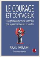 Couverture du livre « Le courage est contagieux - essai philosophique sur le leadership post agressions sexuelles et sexis » de Tranchant Magali aux éditions Me Mine And Myself
