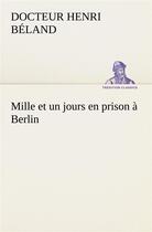 Couverture du livre « Mille et un jours en prison a berlin » de Beland Docteur Henri aux éditions Tredition
