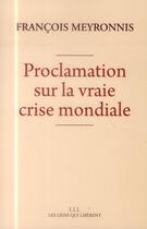 Couverture du livre « Proclamation sur la vraie crise mondiale » de Francois Meyronnis aux éditions Les Liens Qui Liberent