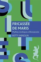 Couverture du livre « Fricassée de maris : Mythes érotiques d'Amazonie » de Betty Mindlin aux éditions Metailie