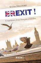 Couverture du livre « Brexit ! l'expérience d'une française à Londres » de Severine Delcourt aux éditions Bookelis