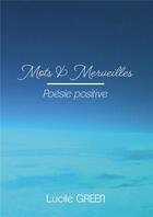 Couverture du livre « Mots et merveilles ; poésie positive » de Lucile Green aux éditions Bookelis