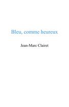 Couverture du livre « Bleu, comme heureux » de Jean-Marc Clairet aux éditions Librinova