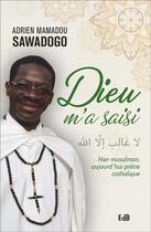 Couverture du livre « Dieu m'a saisi ; hier musulman, aujourd'hui prêtre catholique » de Adrien Mamadou Sawadogo aux éditions Des Beatitudes