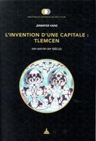 Couverture du livre « L'invention d'une capitale : Tlemcen ; (VIIe-XIIIe/IXe-XVe siècle) » de Jennifer Vanz aux éditions Editions De La Sorbonne