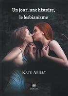 Couverture du livre « Un jour, une histoire, le lesbianisme » de Kate Abilly aux éditions Le Lys Bleu