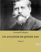 Couverture du livre « UN AVIATEUR DE QUINZE ANS : Tome I » de Arnould Galopin aux éditions Culturea