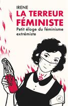 Couverture du livre « La terreur féministe : petit éloge du féminisme extrémiste » de Irene aux éditions Divergences