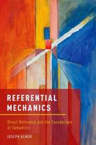 Couverture du livre « Referential Mechanics: Direct Reference and the Foundations of Semanti » de Almog Joseph aux éditions Oxford University Press Usa