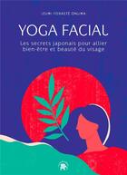 Couverture du livre « Yoga facial : les secrets japonais pour allier bien-être et beauté du visage » de Izumi Foraste Onuma aux éditions Le Lotus Et L'elephant