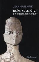 Couverture du livre « Caïn, Abel, Otzi ; l'héritage néolithique » de Jean Guilaine aux éditions Gallimard