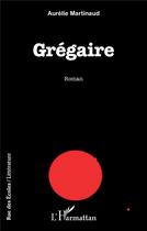 Couverture du livre « Grégaire » de Aurelie Martinaud aux éditions L'harmattan